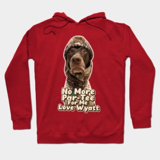 No More Par-Tee For Me Love Wyatt // Wyatt The GSP Hoodie